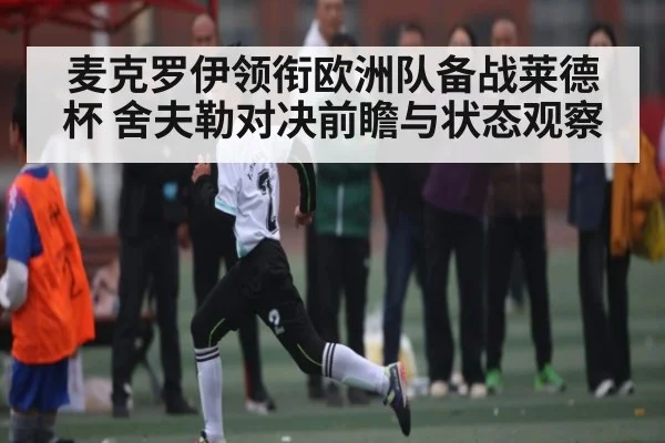 麦克罗伊领衔欧洲队备战莱德杯 舍夫勒对决前瞻与状态观察